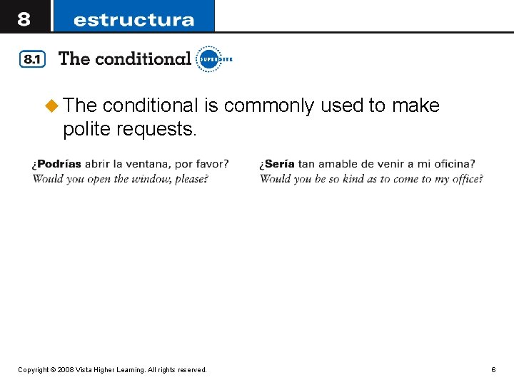 u The conditional is commonly used to make polite requests. Copyright © 2008 Vista