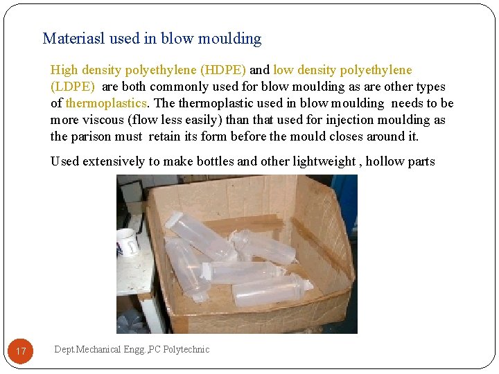 Materiasl used in blow moulding High density polyethylene (HDPE) and low density polyethylene (LDPE) Materiasl used in blow moulding High density polyethylene (HDPE) and low density polyethylene (LDPE)