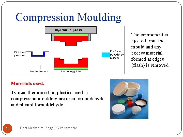 Compression Moulding The component is ejected from the mould any excess material formed at