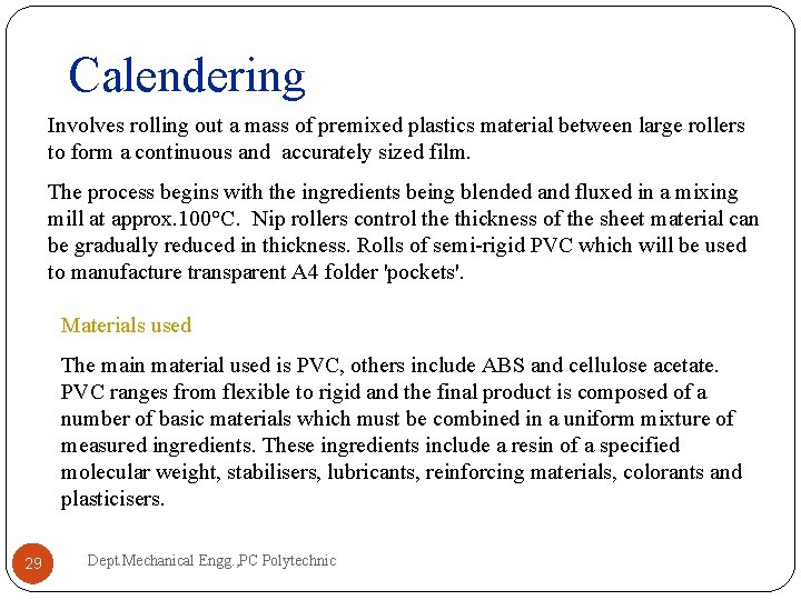 Calendering Involves rolling out a mass of premixed plastics material between large rollers to