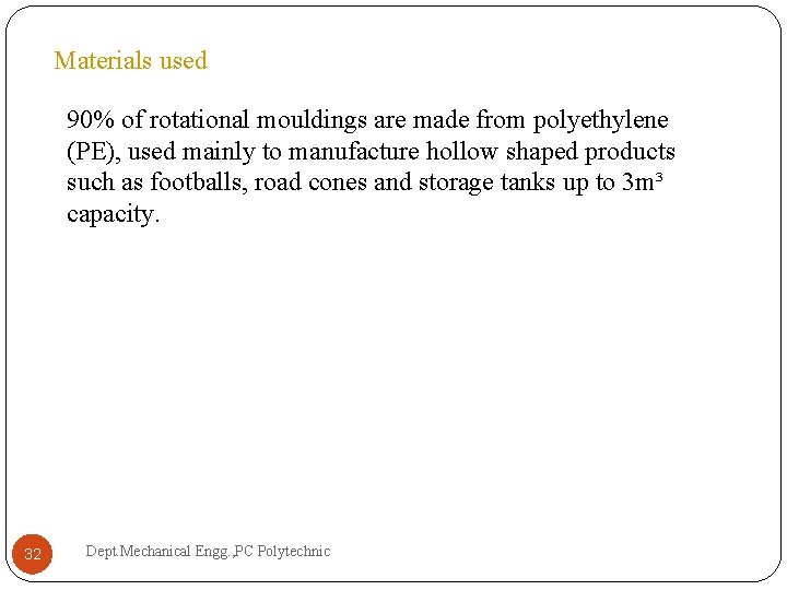 Materials used 90% of rotational mouldings are made from polyethylene (PE), used mainly to