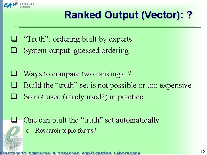 Ranked Output (Vector): ? q “Truth”: ordering built by experts q System output: guessed