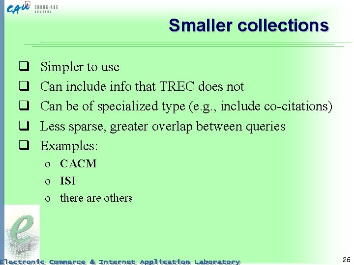 Smaller collections q q q Simpler to use Can include info that TREC does