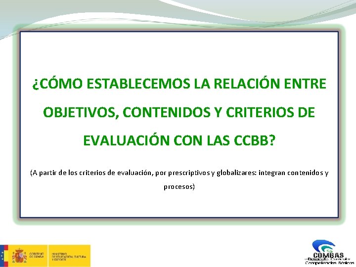 ¿CÓMO ESTABLECEMOS LA RELACIÓN ENTRE OBJETIVOS, CONTENIDOS Y CRITERIOS DE EVALUACIÓN CON LAS CCBB?