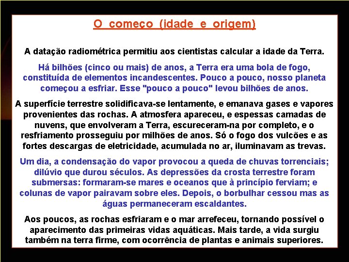 O começo (idade e origem) A datação radiométrica permitiu aos cientistas calcular a idade