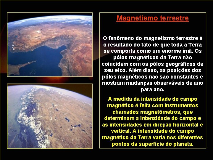 Magnetismo terrestre O fenômeno do magnetismo terrestre é o resultado do fato de que