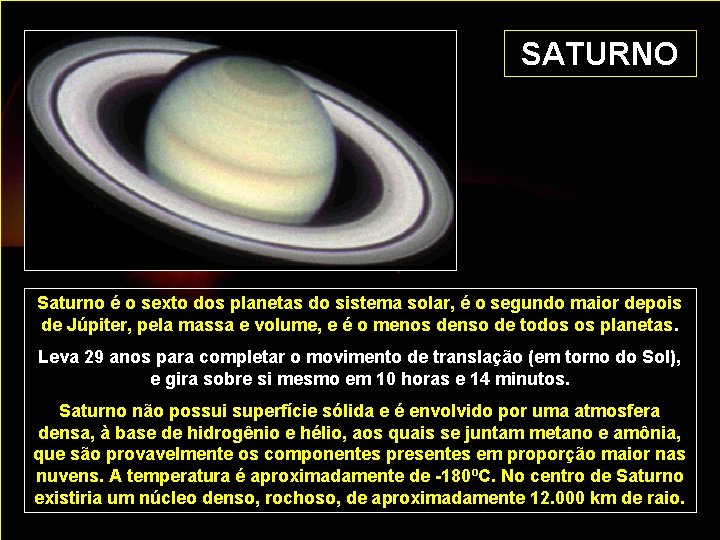 SATURNO Saturno é o sexto dos planetas do sistema solar, é o segundo maior