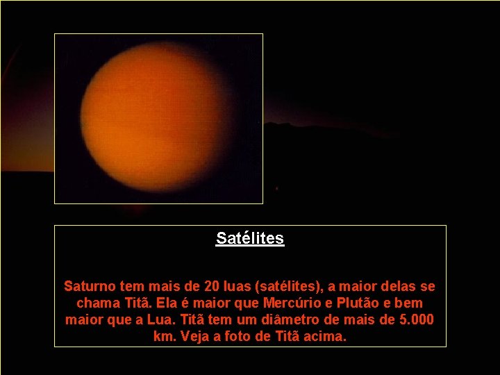 Satélites Saturno tem mais de 20 luas (satélites), a maior delas se chama Titã.