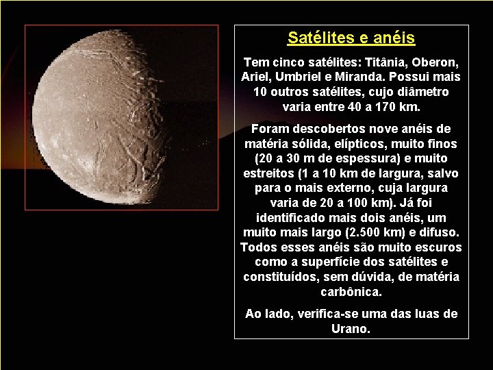 Satélites e anéis Tem cinco satélites: Titânia, Oberon, Ariel, Umbriel e Miranda. Possui mais