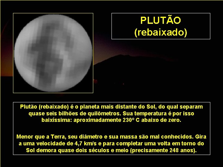 PLUTÃO (rebaixado) Plutão (rebaixado) é o planeta mais distante do Sol, do qual separam