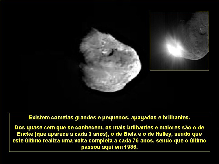 Existem cometas grandes e pequenos, apagados e brilhantes. Dos quase cem que se conhecem,