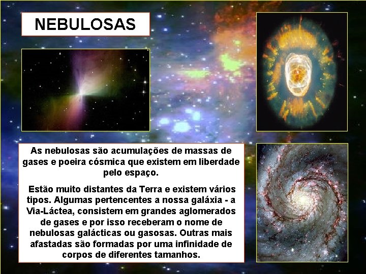 NEBULOSAS As nebulosas são acumulações de massas de gases e poeira cósmica que existem