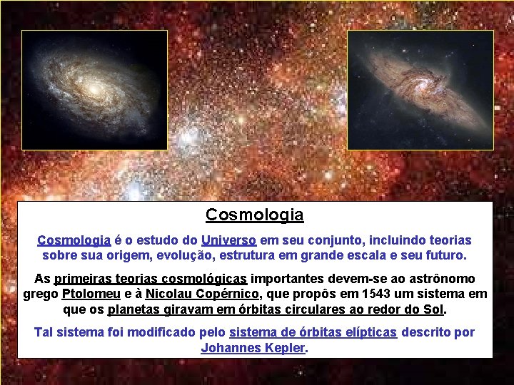 Cosmologia é o estudo do Universo em seu conjunto, incluindo teorias sobre sua origem,