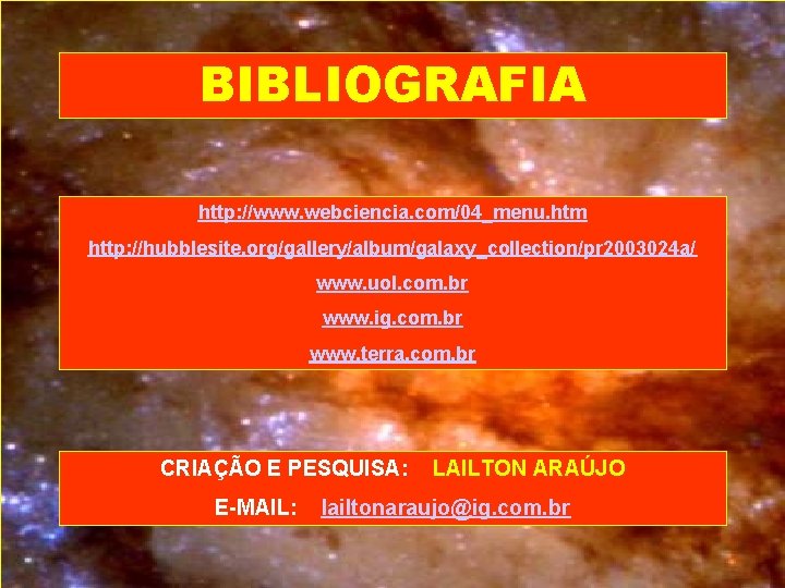 BIBLIOGRAFIA http: //www. webciencia. com/04_menu. htm http: //hubblesite. org/gallery/album/galaxy_collection/pr 2003024 a/ www. uol. com.