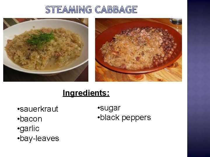 Ingredients: • sauerkraut • bacon • garlic • bay-leaves • sugar • black peppers