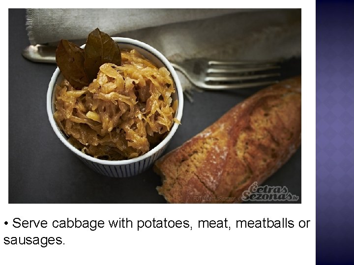  • Serve cabbage with potatoes, meatballs or sausages. 
