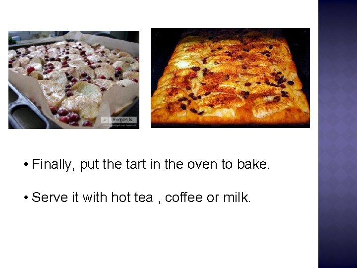  • Finally, put the tart in the oven to bake. • Serve it