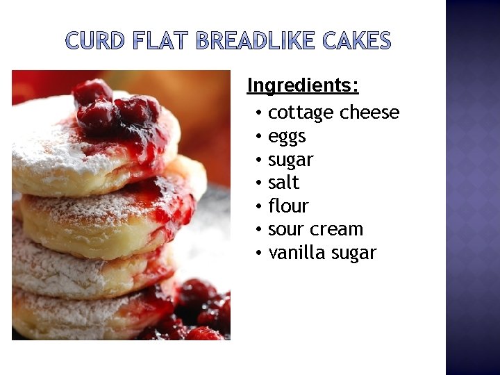 Ingredients: • cottage cheese • eggs • sugar • salt • flour • sour