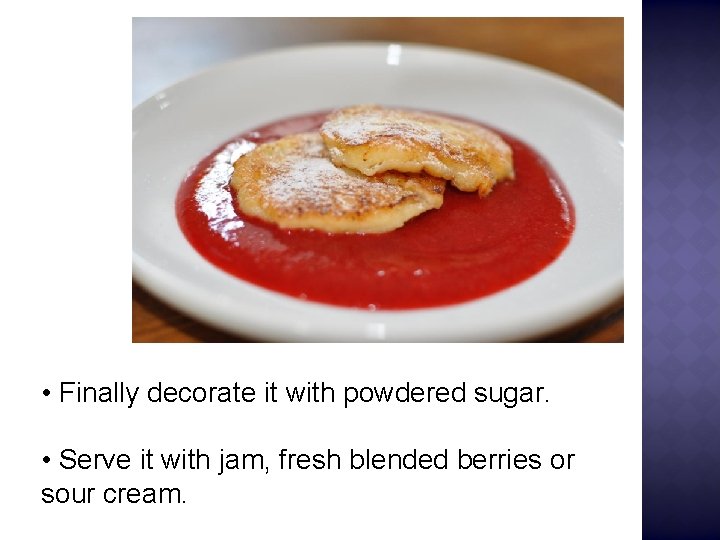  • Finally decorate it with powdered sugar. • Serve it with jam, fresh
