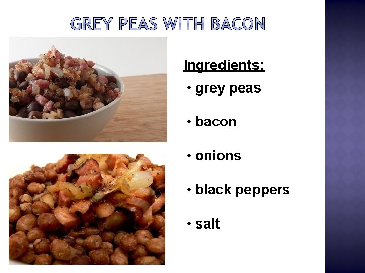 Ingredients: • grey peas • bacon • onions • black peppers • salt 