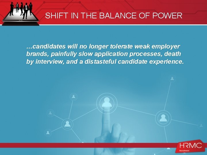 SHIFT IN THE BALANCE OF POWER …candidates will no longer tolerate weak employer brands,