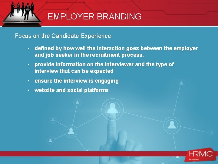 EMPLOYER BRANDING Focus on the Candidate Experience • defined by how well the interaction