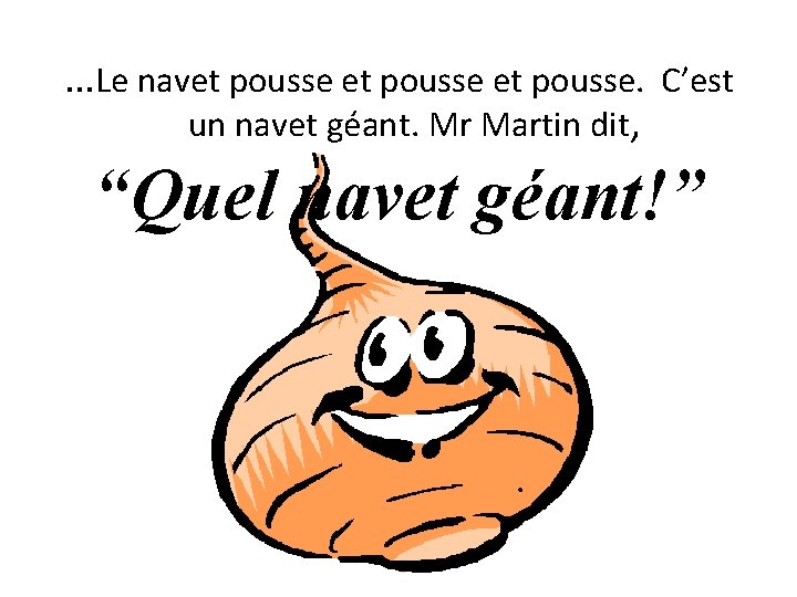 …Le navet pousse. C’est un navet géant. Mr Martin dit, “Quel navet géant!” 