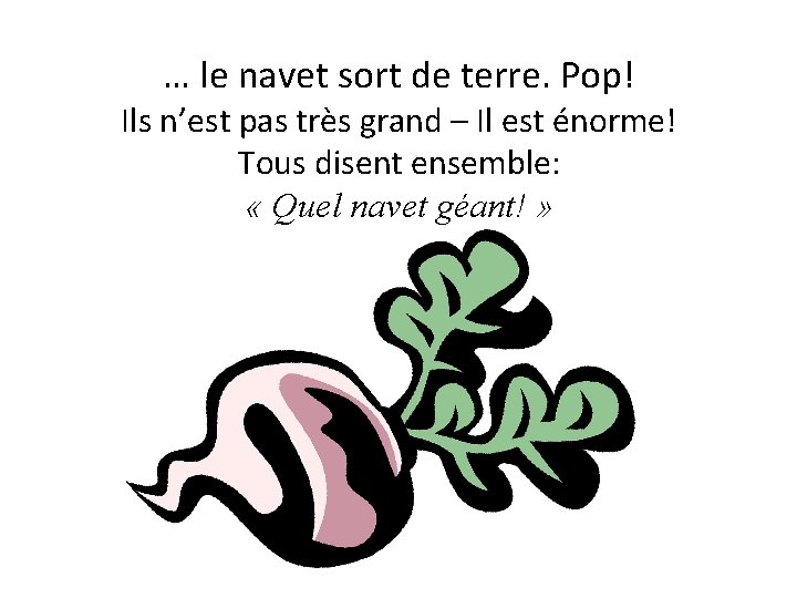 … le navet sort de terre. Pop! Ils n’est pas très grand – Il