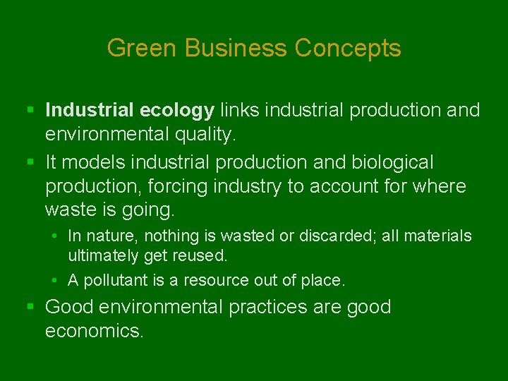 Green Business Concepts § Industrial ecology links industrial production and environmental quality. § It