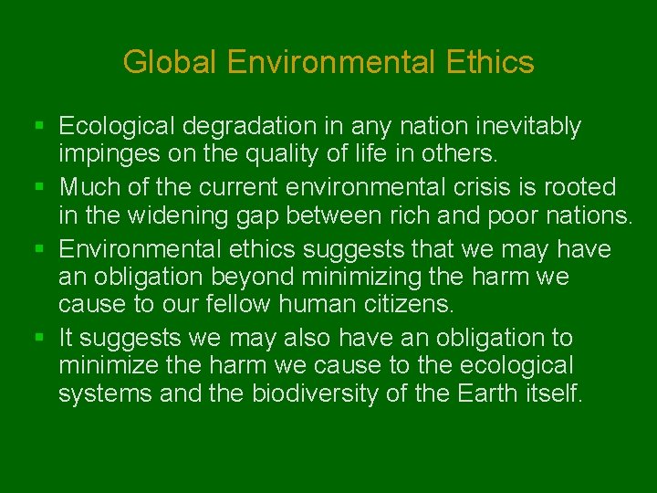 Global Environmental Ethics § Ecological degradation in any nation inevitably impinges on the quality
