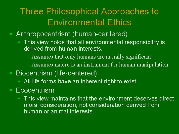 Three Philosophical Approaches to Environmental Ethics § Anthropocentrism (human-centered) • This view holds that