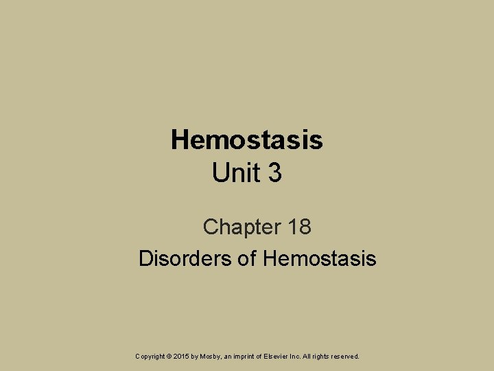 Hemostasis Unit 3 Chapter 18 Disorders of Hemostasis Copyright © 2015 by Mosby, an