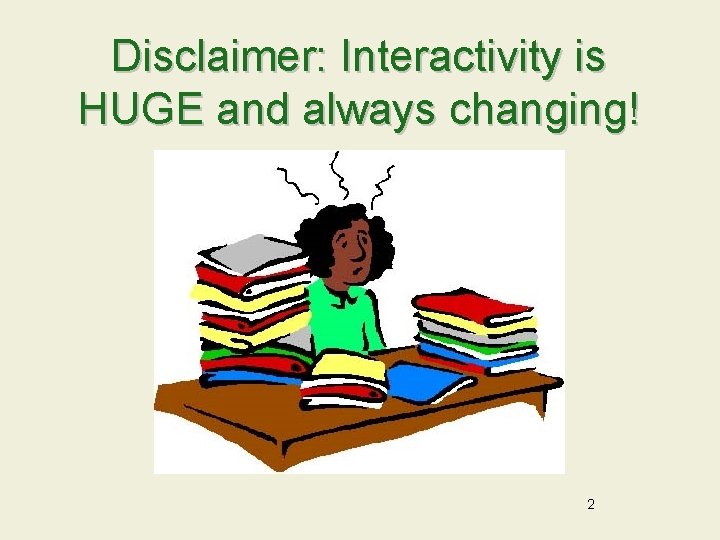 Disclaimer: Interactivity is HUGE and always changing! 2 