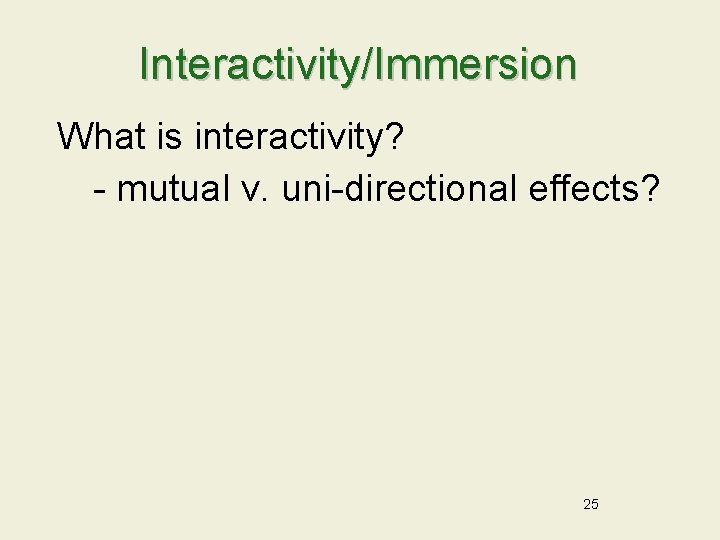 Interactivity/Immersion What is interactivity? - mutual v. uni-directional effects? 25 