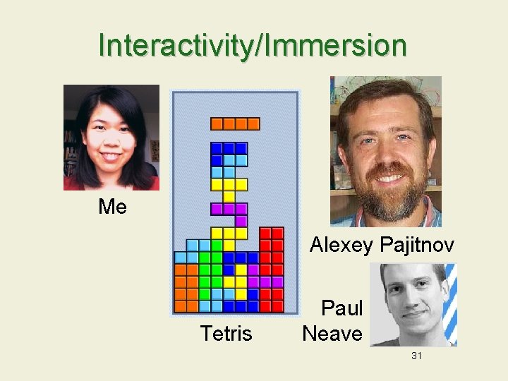 Interactivity/Immersion Me Alexey Pajitnov Tetris Paul Neave 31 
