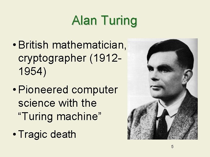 Alan Turing • British mathematician, cryptographer (19121954) • Pioneered computer science with the “Turing