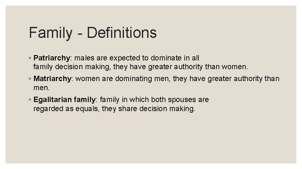 Family - Definitions ◦ Patriarchy: males are expected to dominate in all family decision