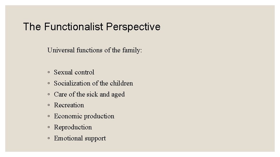 The Functionalist Perspective Universal functions of the family: ◦ Sexual control ◦ Socialization of