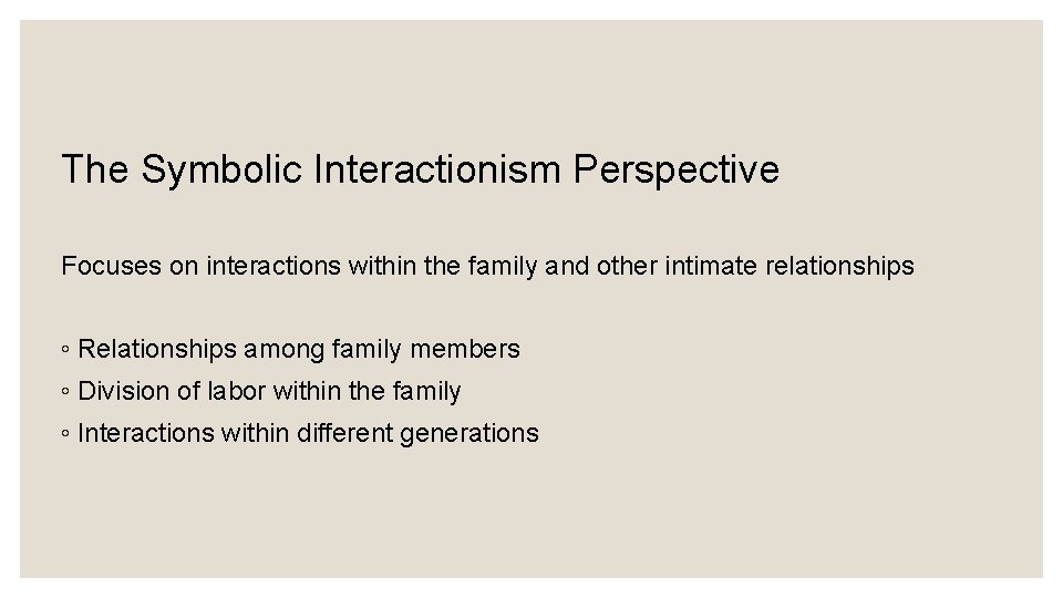 Interactionist Perspective The Symbolic Interactionism Perspective Focuses on interactions within the family and other