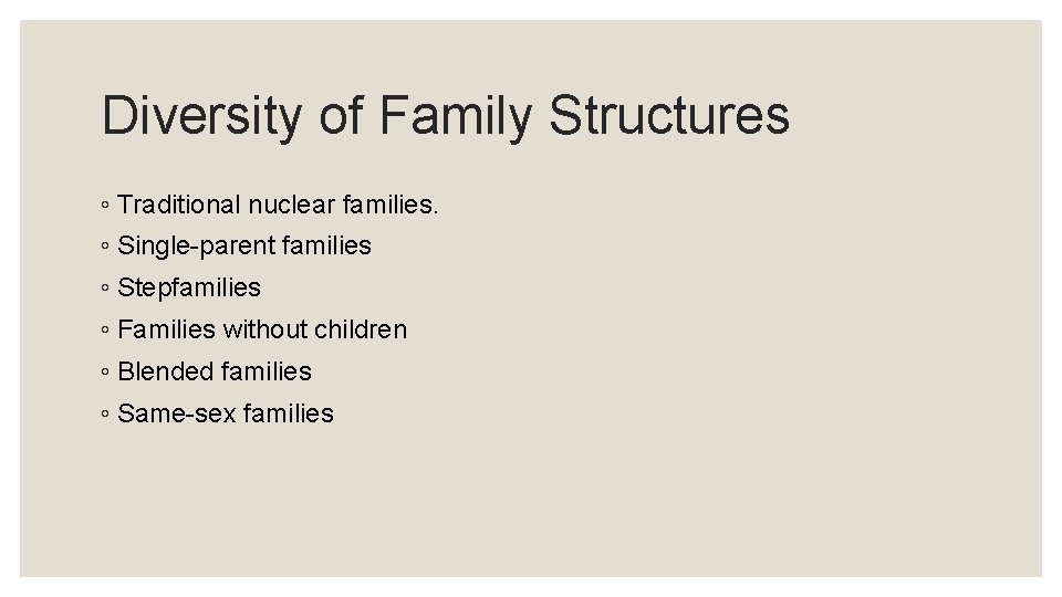 Diversity of Family Structures ◦ Traditional nuclear families. ◦ Single-parent families ◦ Stepfamilies ◦