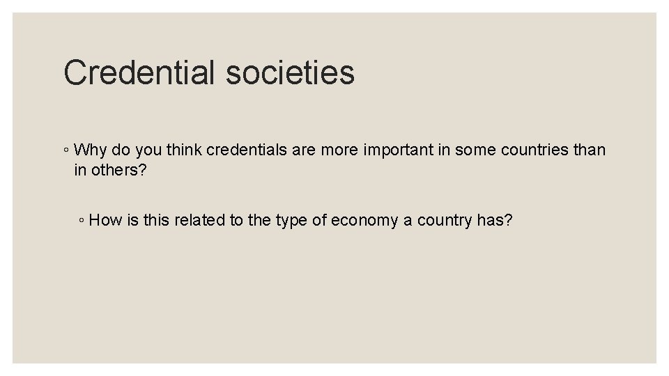 Credential societies ◦ Why do you think credentials are more important in some countries