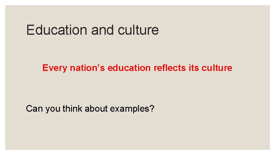 Education and culture Every nation’s education reflects its culture Can you think about examples?