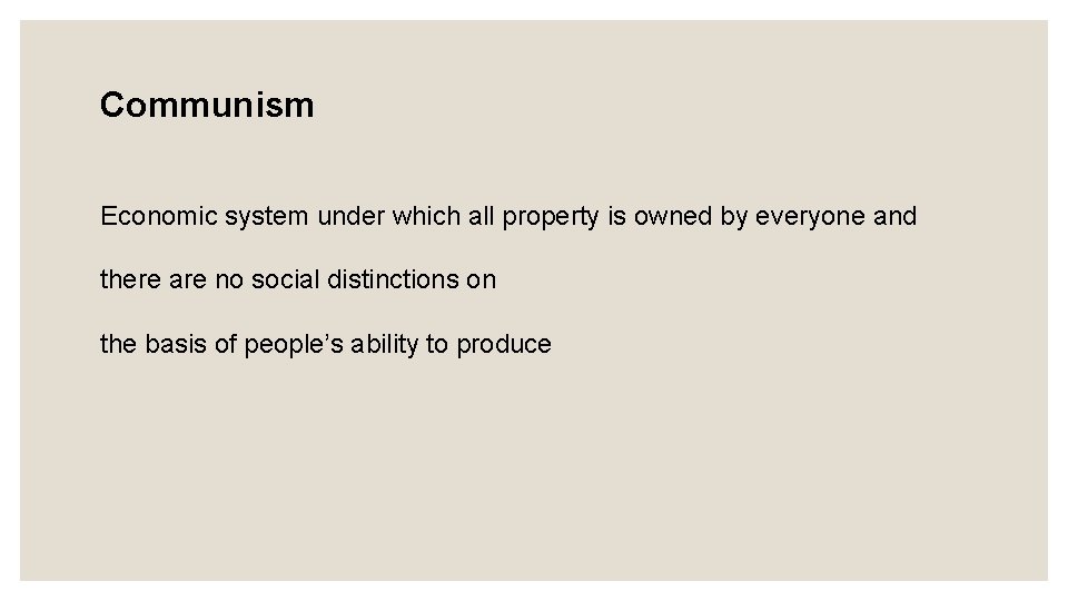 Communism Economic system under which all property is owned by everyone and there are