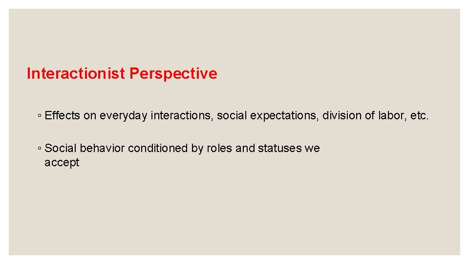 Social Institutions (Continued, 2) Interactionist Perspective ◦ Effects on everyday interactions, social expectations, division