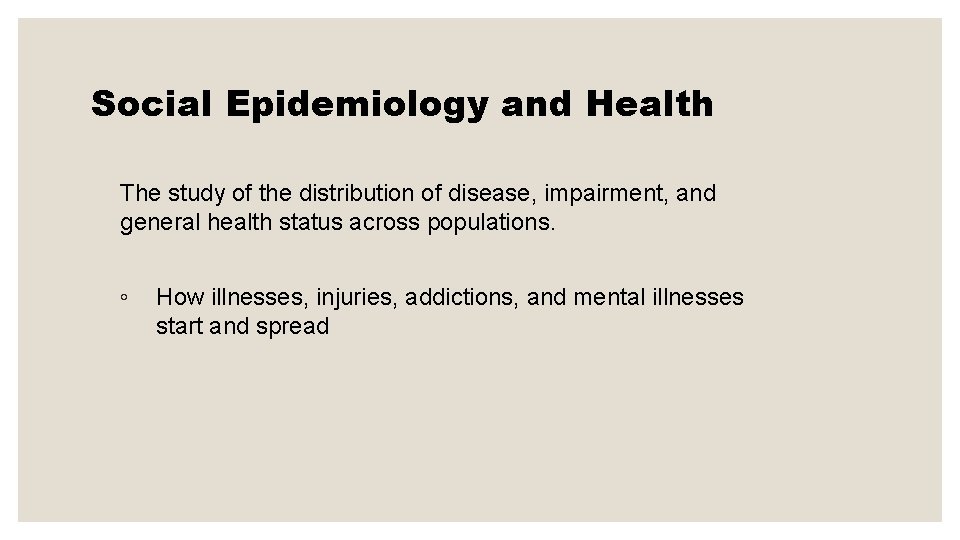 Social Epidemiology and Health The study of the distribution of disease, impairment, and general