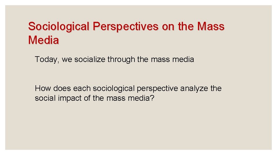 Sociological Perspectives on the Mass Media Today, we socialize through the mass media How