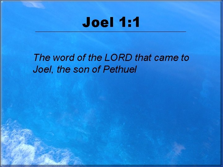 Joel 1: 1 The word of the LORD that came to Joel, the son