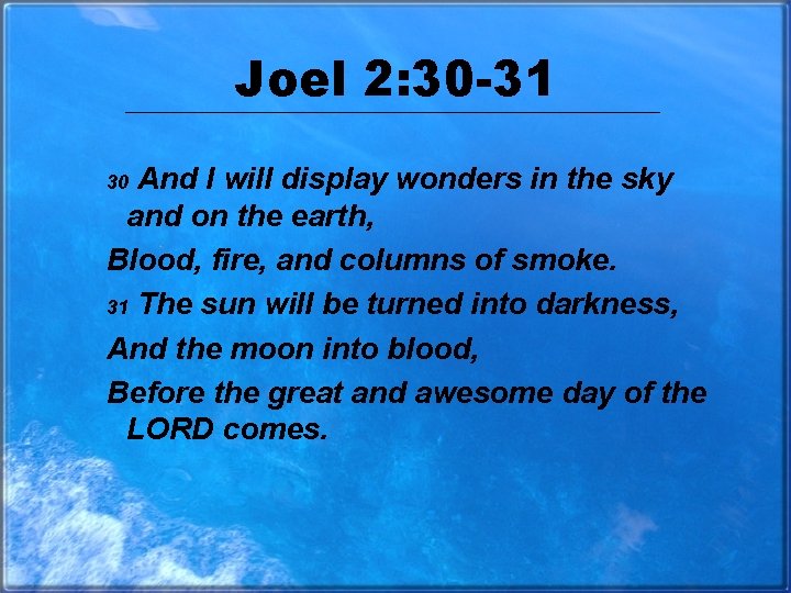 Joel 2: 30 -31 And I will display wonders in the sky and on