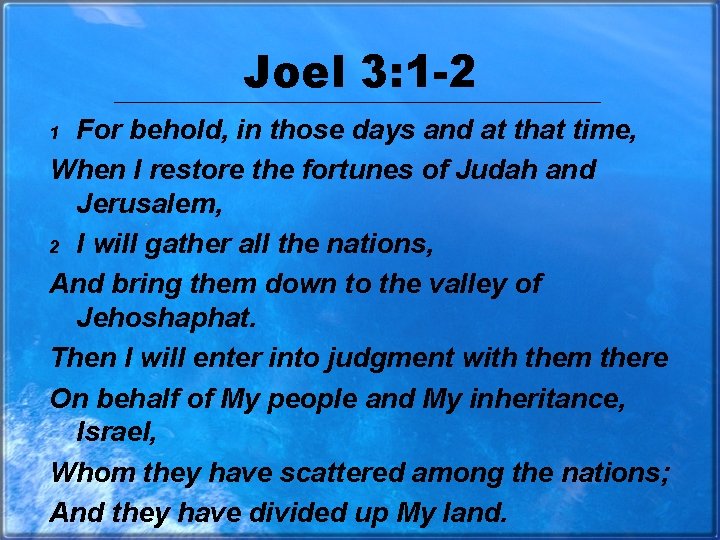 Joel 3: 1 -2 For behold, in those days and at that time, When