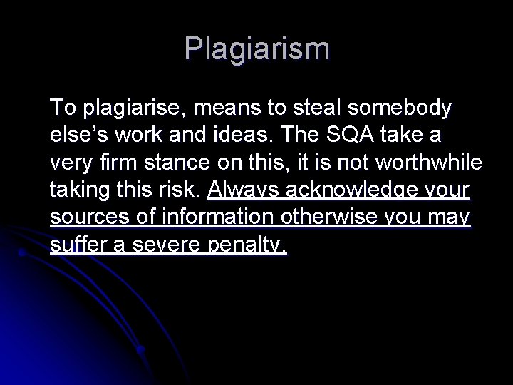 Plagiarism To plagiarise, means to steal somebody else’s work and ideas. The SQA take